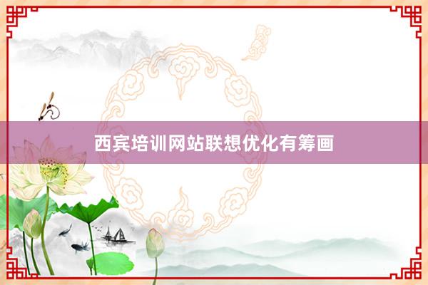 西宾培训网站联想优化有筹画