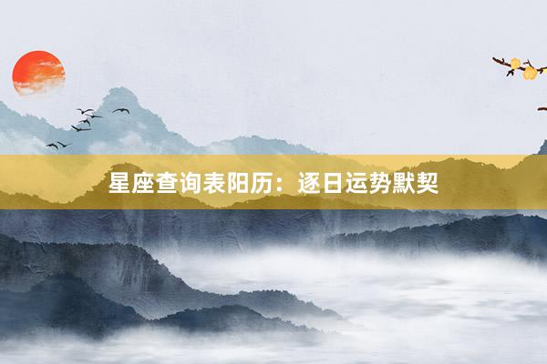 星座查询表阳历：逐日运势默契